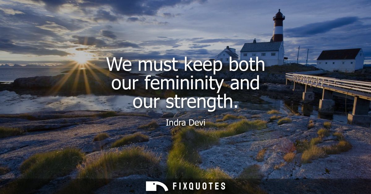 We must keep both our femininity and our strength