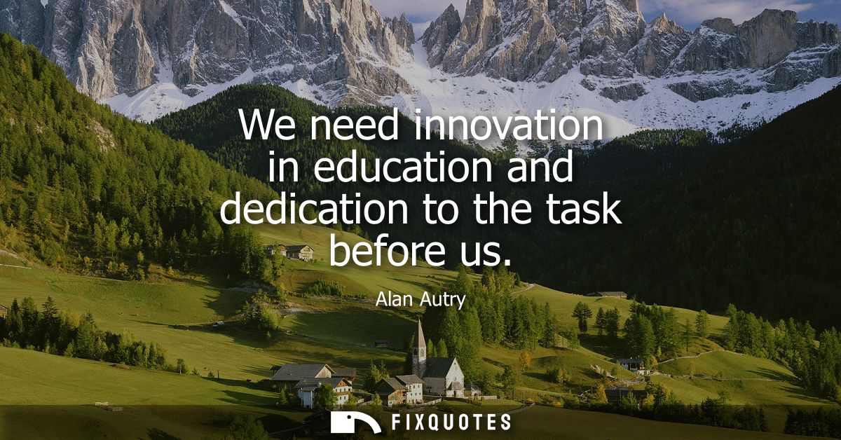 We need innovation in education and dedication to the task before us