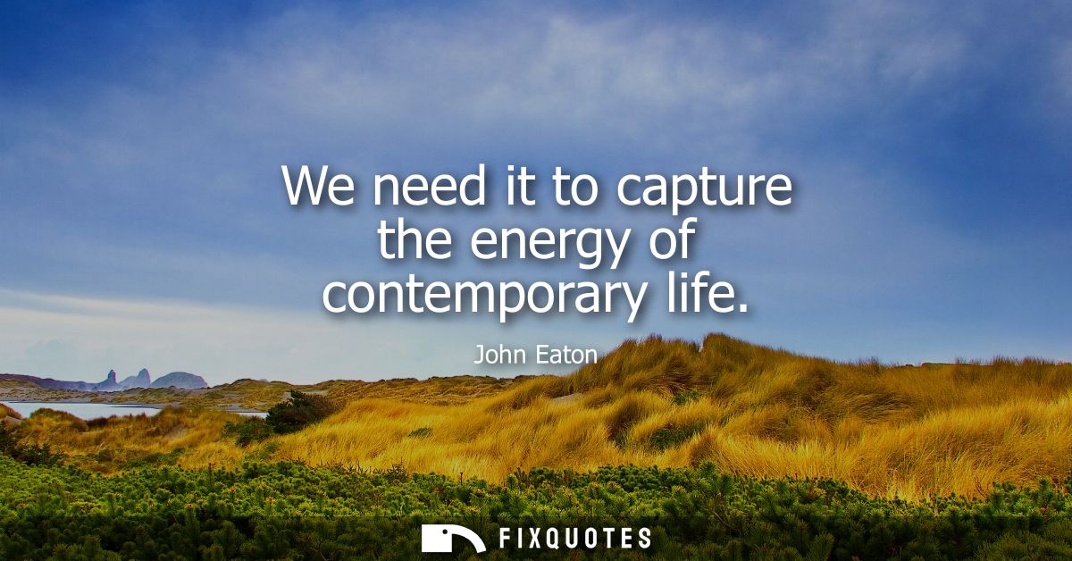 We need it to capture the energy of contemporary life