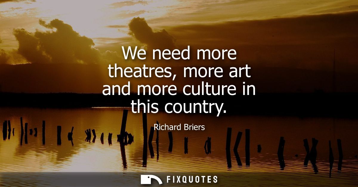 We need more theatres, more art and more culture in this country