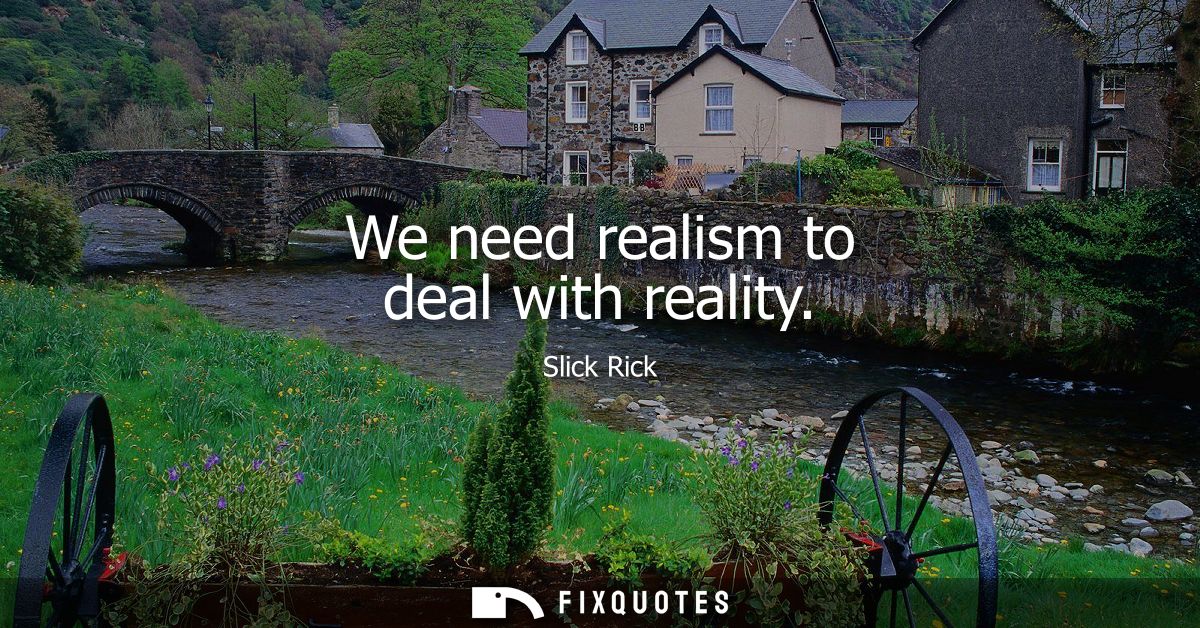 We need realism to deal with reality
