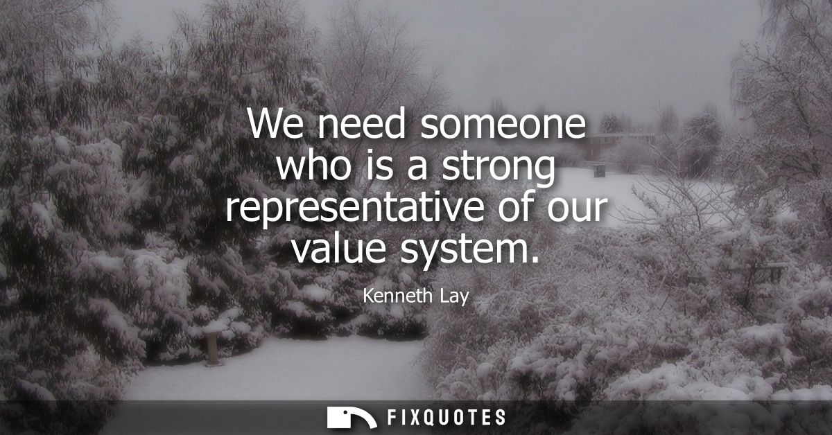 We need someone who is a strong representative of our value system