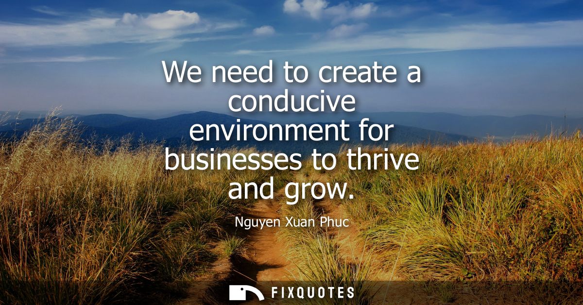 We need to create a conducive environment for businesses to thrive and grow