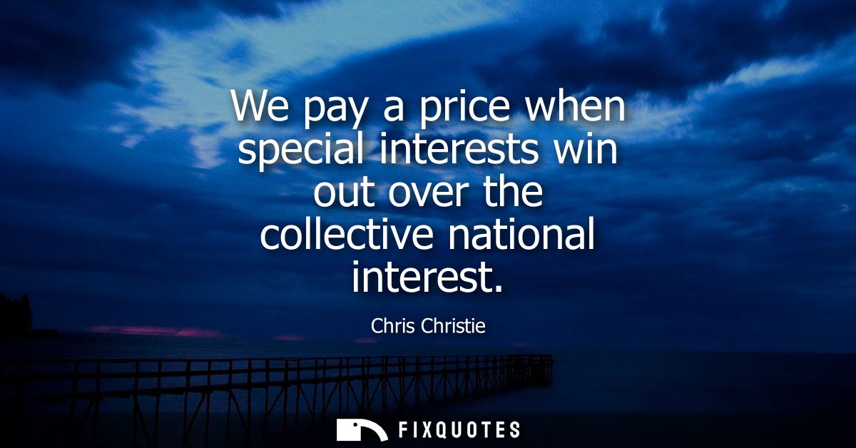 We pay a price when special interests win out over the collective national interest