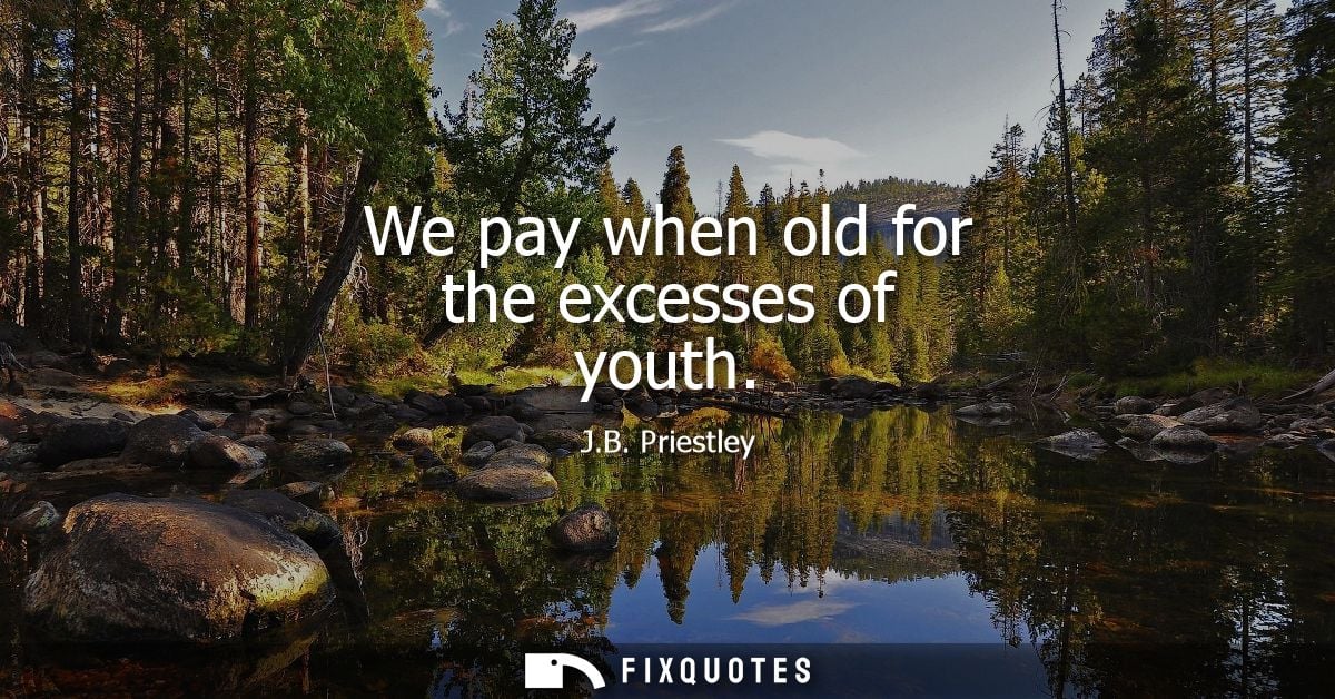 We pay when old for the excesses of youth