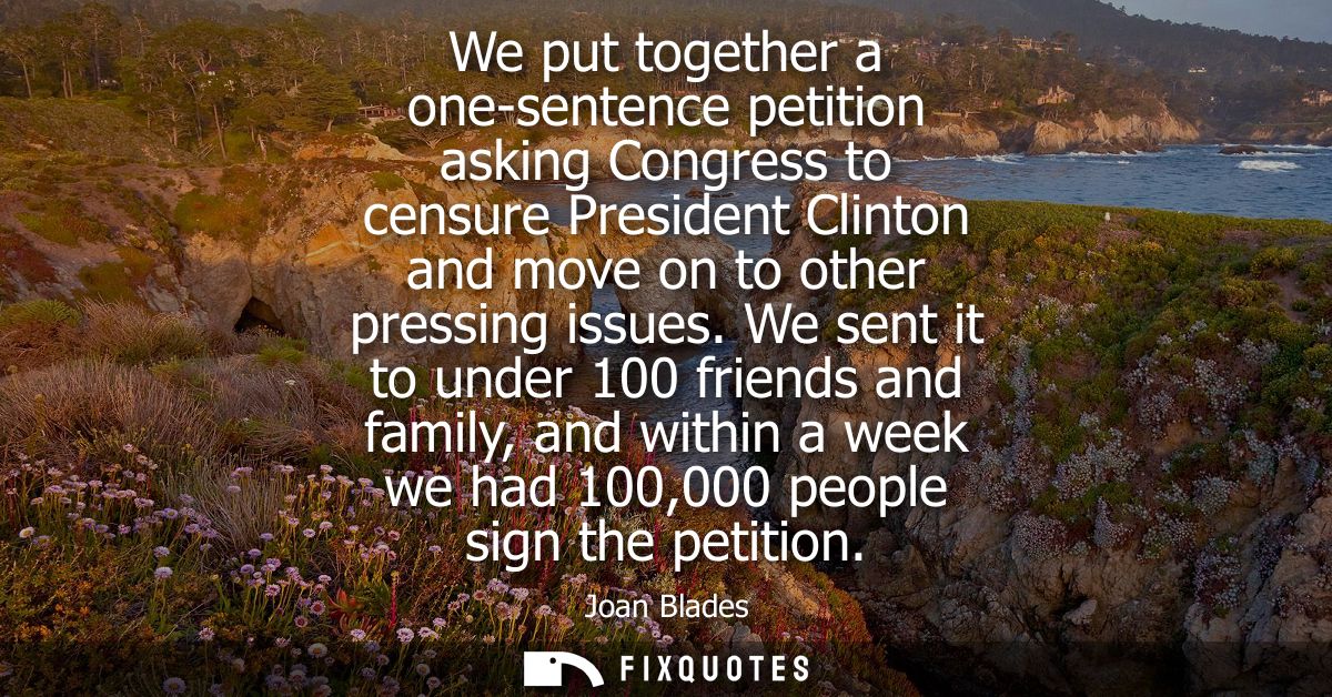 We put together a one-sentence petition asking Congress to censure President Clinton and move on to other pressing issue