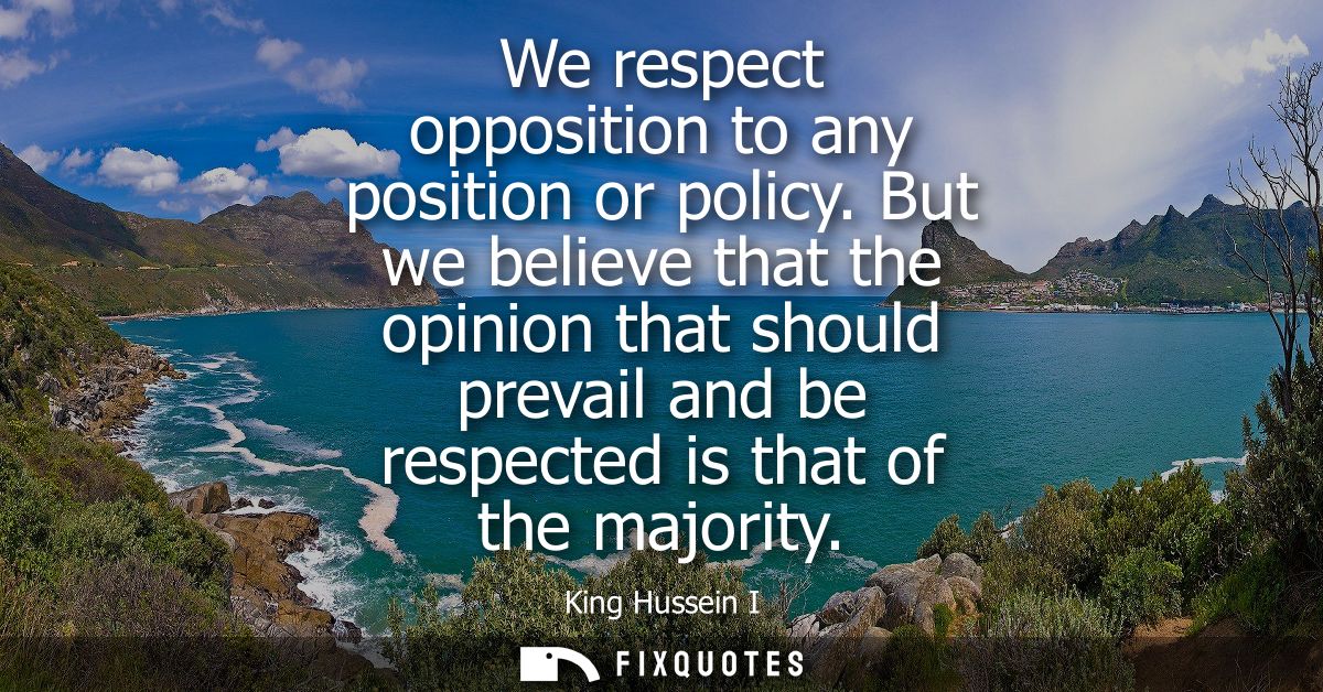 We respect opposition to any position or policy. But we believe that the opinion that should prevail and be respected is