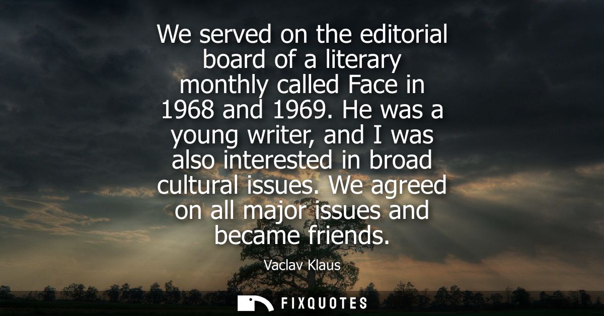 We served on the editorial board of a literary monthly called Face in 1968 and 1969. He was a young writer, and I was al