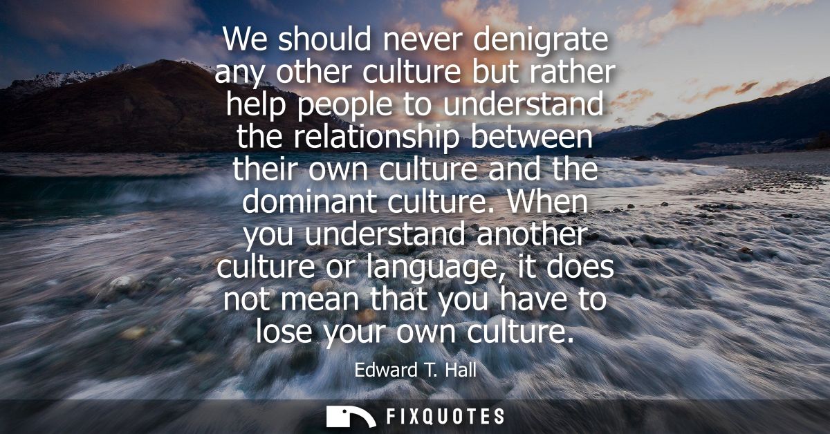 We should never denigrate any other culture but rather help people to understand the relationship between their own cult
