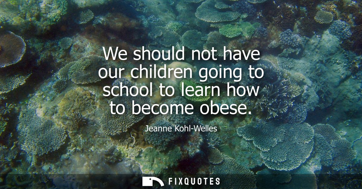 We should not have our children going to school to learn how to become obese