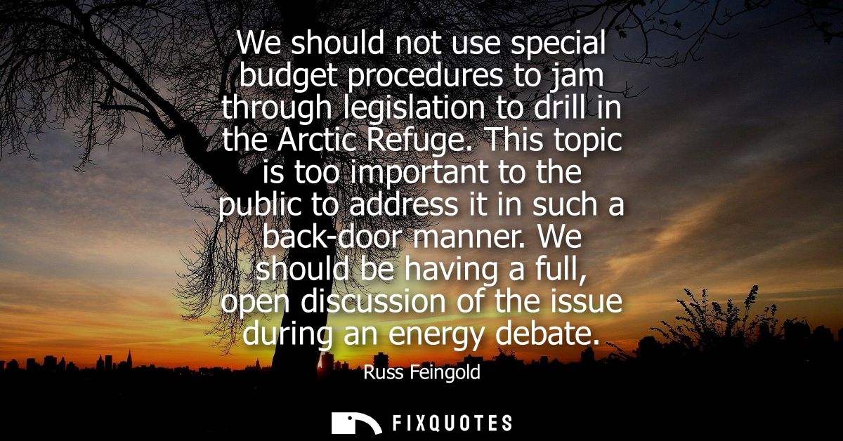 We should not use special budget procedures to jam through legislation to drill in the Arctic Refuge.