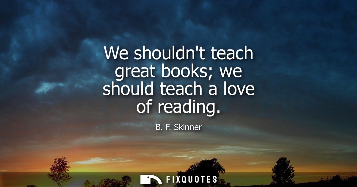 We shouldnt teach great books we should teach a love of reading