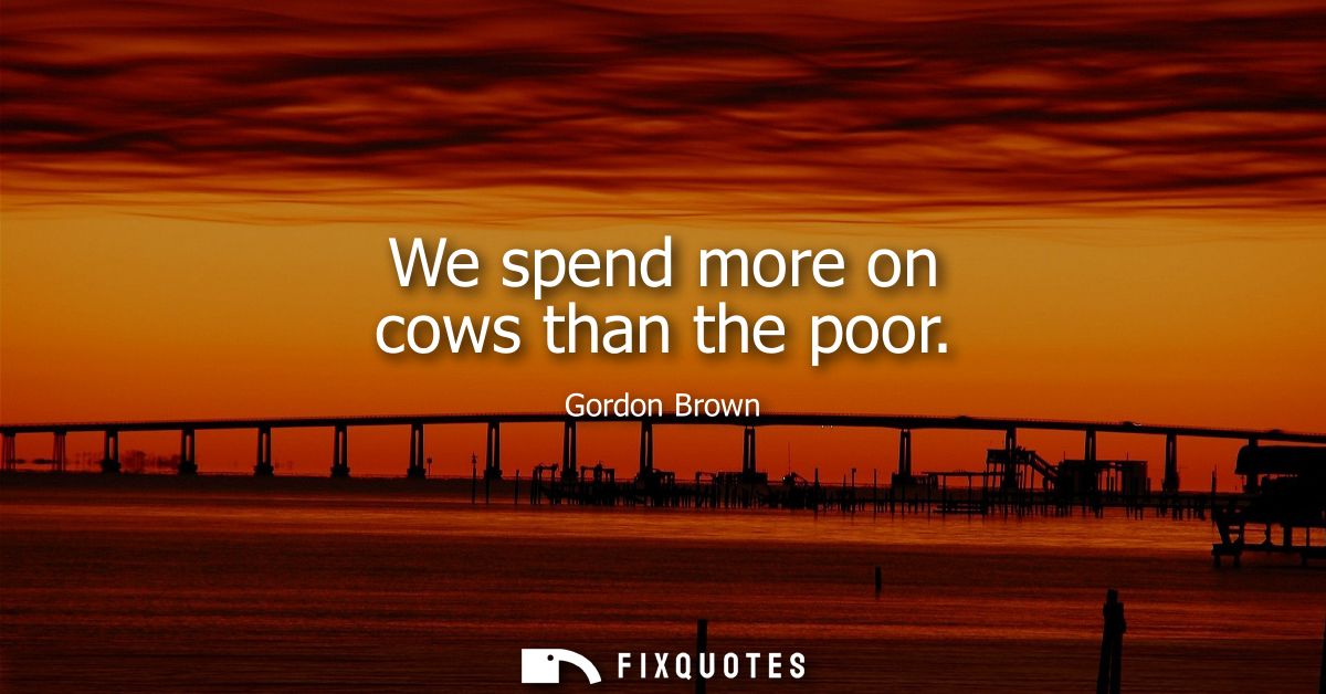 We spend more on cows than the poor