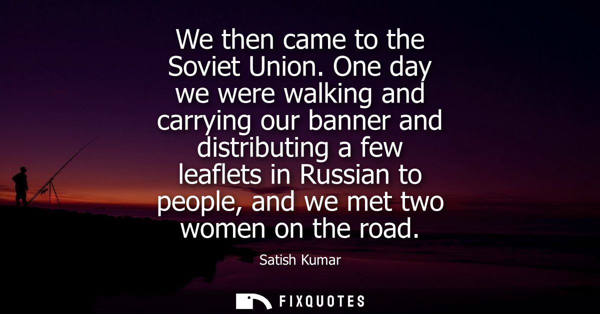 We then came to the Soviet Union. One day we were walking and carrying our banner and distributing a few leaflets in Rus
