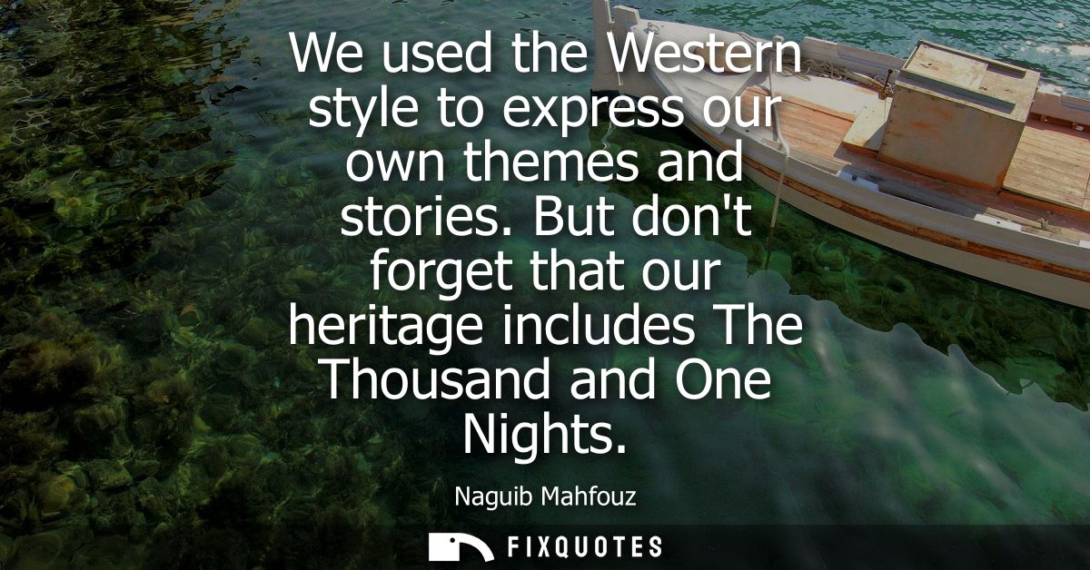 We used the Western style to express our own themes and stories. But dont forget that our heritage includes The Thousand