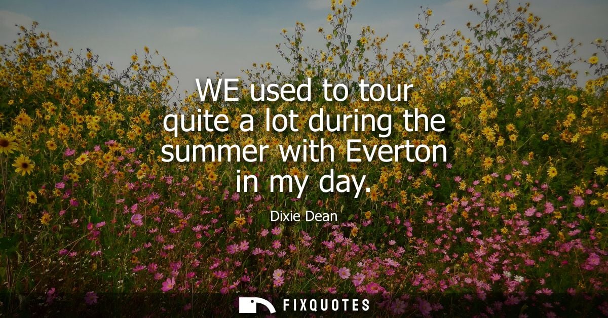 WE used to tour quite a lot during the summer with Everton in my day