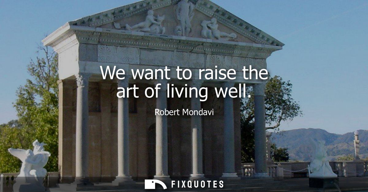We want to raise the art of living well