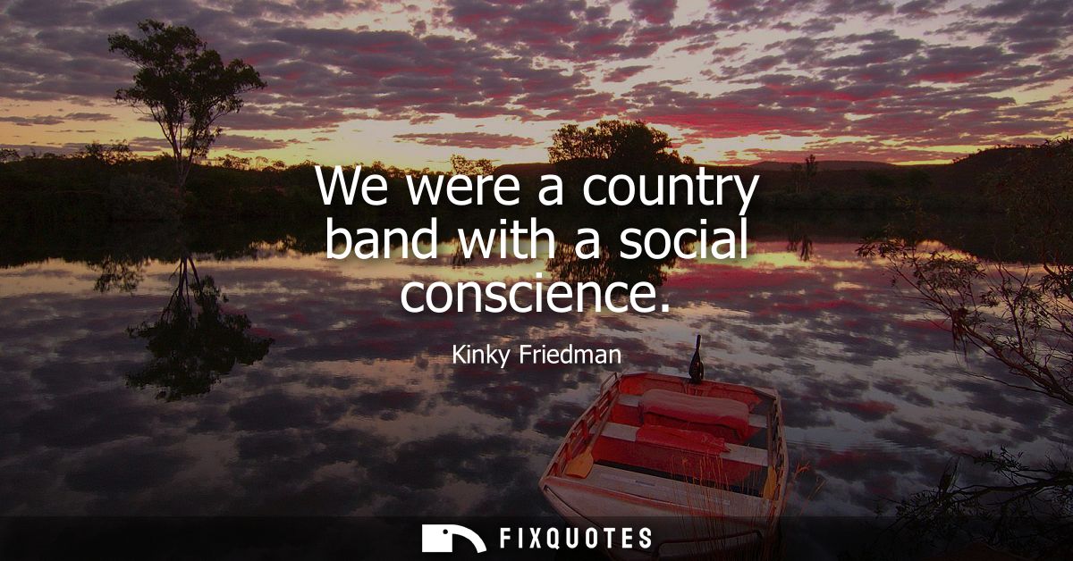 We were a country band with a social conscience