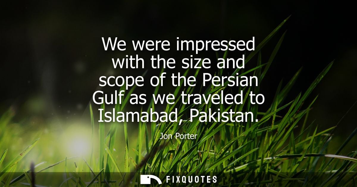 We were impressed with the size and scope of the Persian Gulf as we traveled to Islamabad, Pakistan