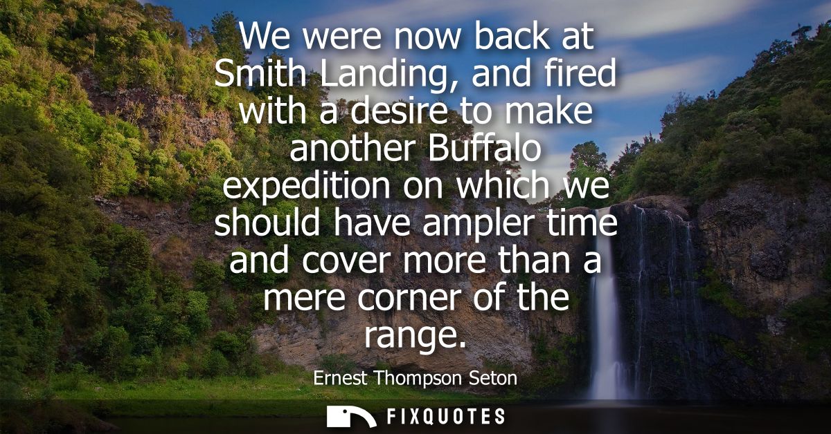 We were now back at Smith Landing, and fired with a desire to make another Buffalo expedition on which we should have am
