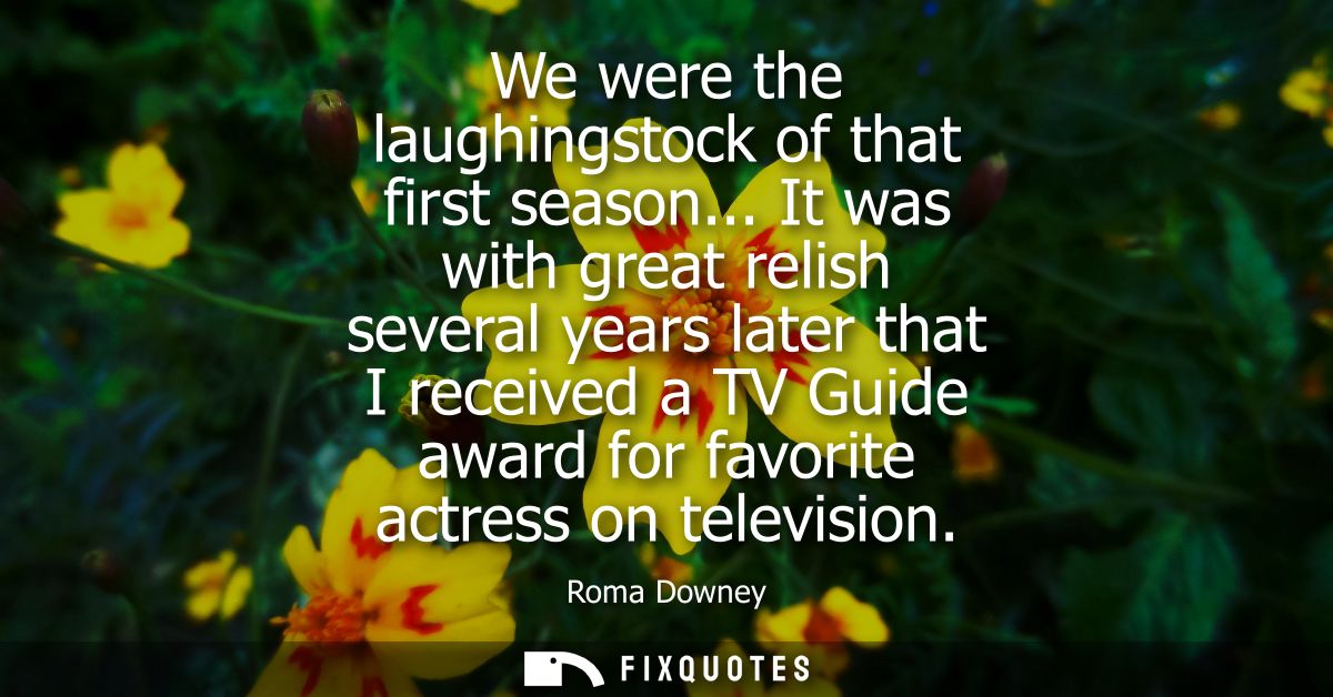 We were the laughingstock of that first season... It was with great relish several years later that I received a TV Guid