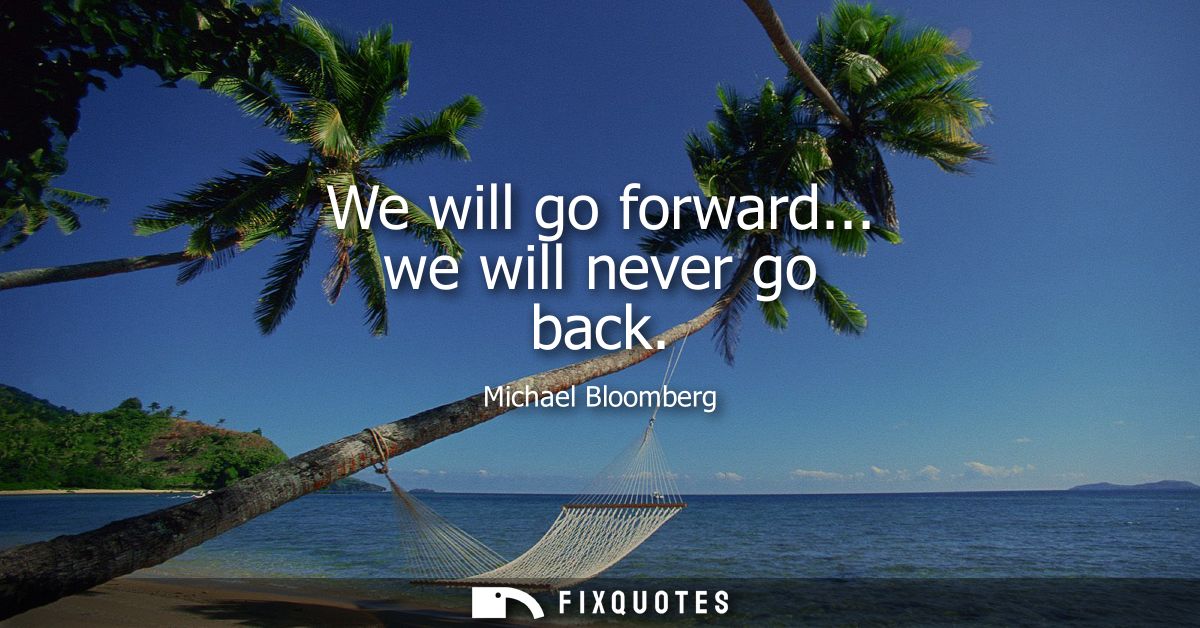 We will go forward... we will never go back
