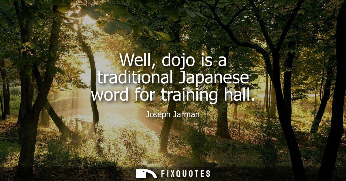 Well, dojo is a traditional Japanese word for training hall