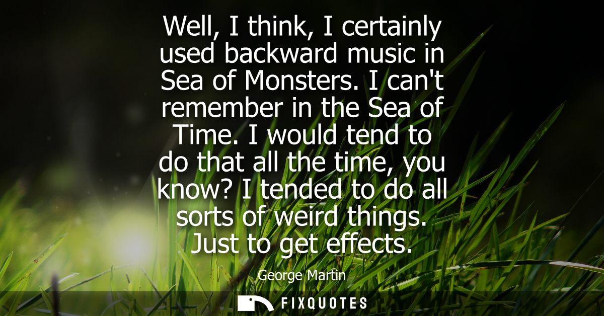 Well, I think, I certainly used backward music in Sea of Monsters. I cant remember in the Sea of Time.