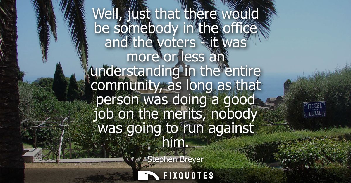 Well, just that there would be somebody in the office and the voters - it was more or less an understanding in the entir