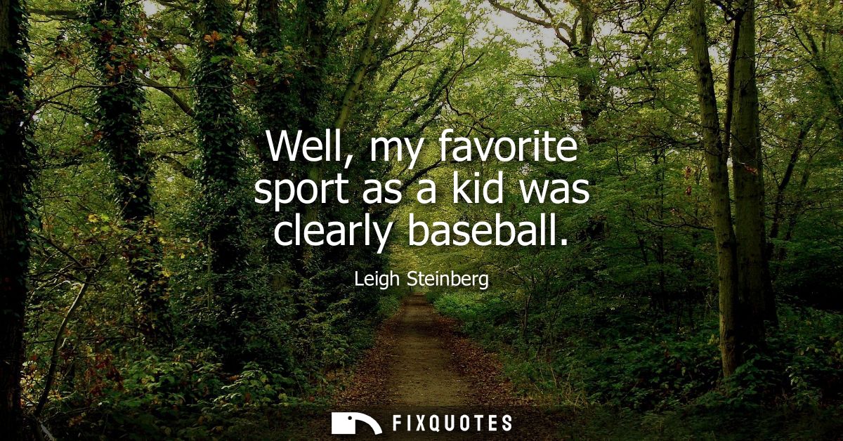 Well, my favorite sport as a kid was clearly baseball