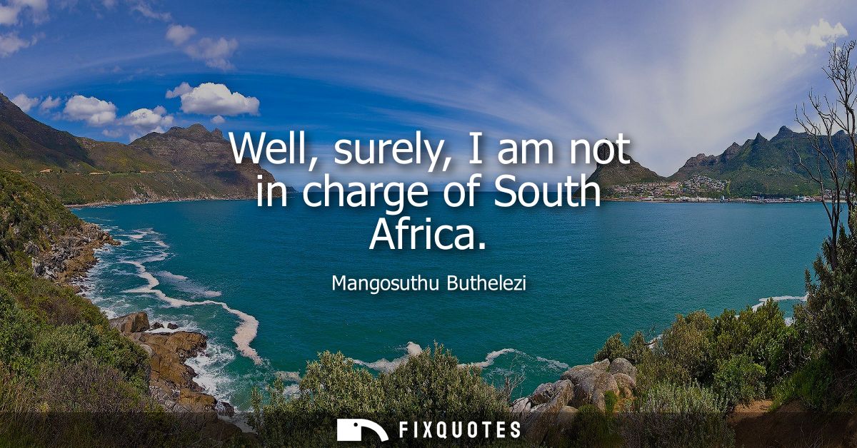 Well, surely, I am not in charge of South Africa