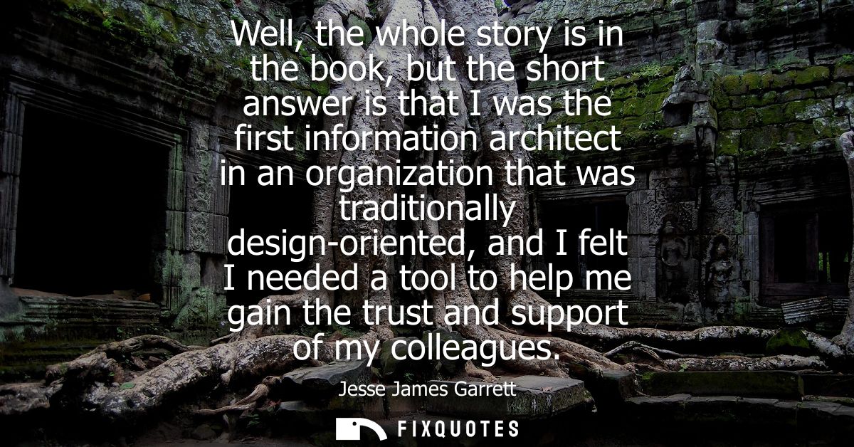 Well, the whole story is in the book, but the short answer is that I was the first information architect in an organizat