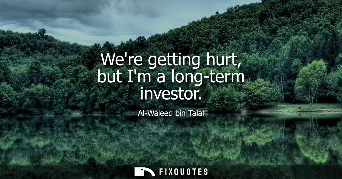Were getting hurt, but Im a long-term investor