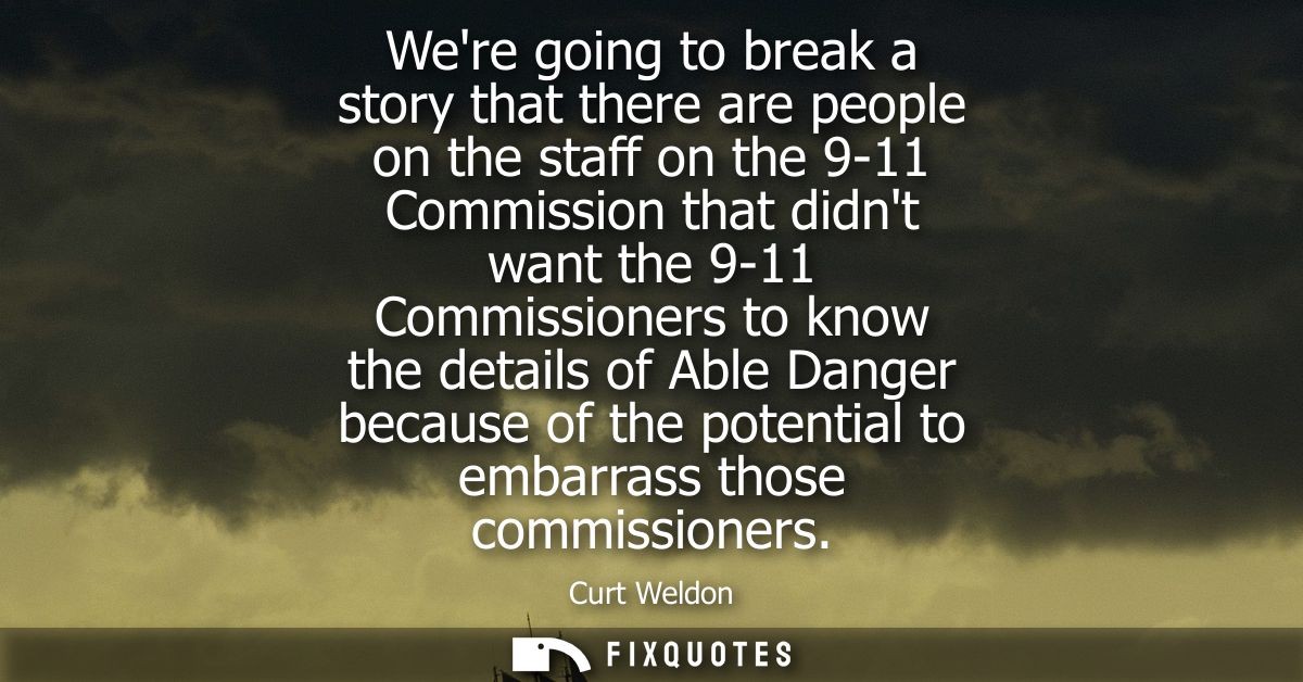 Were going to break a story that there are people on the staff on the 9-11 Commission that didnt want the 9-11 Commissio
