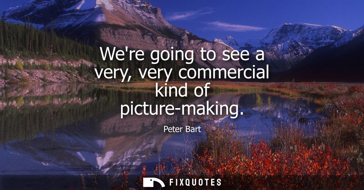 Were going to see a very, very commercial kind of picture-making