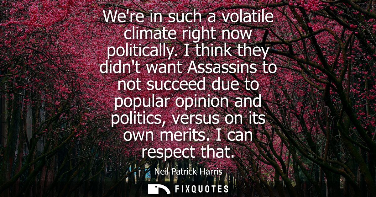 Were in such a volatile climate right now politically. I think they didnt want Assassins to not succeed due to popular o