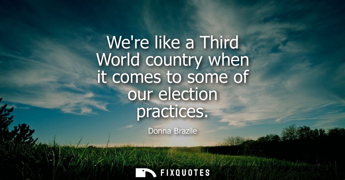 Were like a Third World country when it comes to some of our election practices