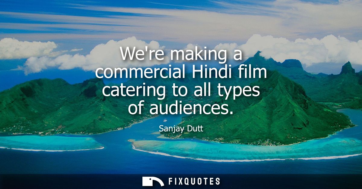 Were making a commercial Hindi film catering to all types of audiences