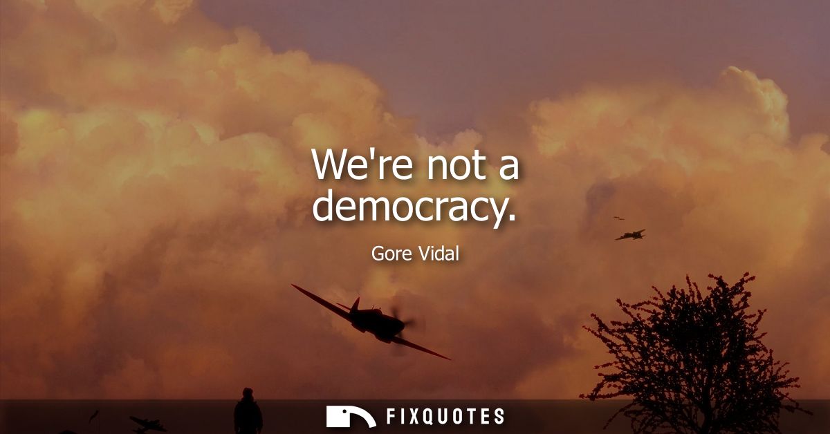 Were not a democracy