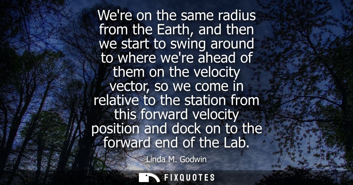 Were on the same radius from the Earth, and then we start to swing around to where were ahead of them on the velocity ve