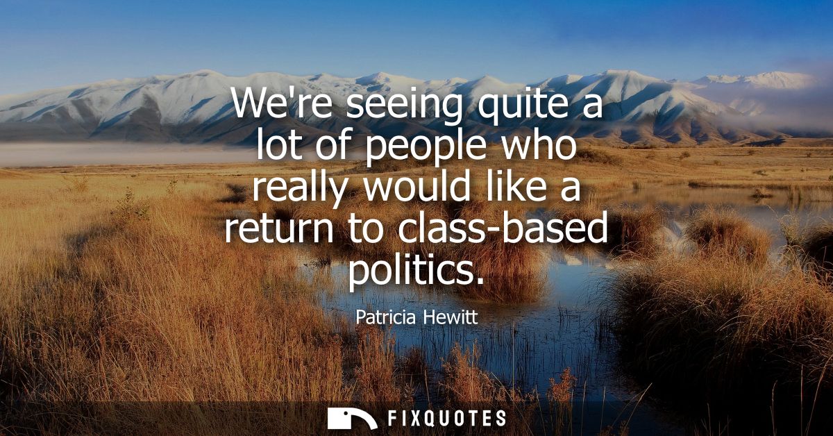 Were seeing quite a lot of people who really would like a return to class-based politics