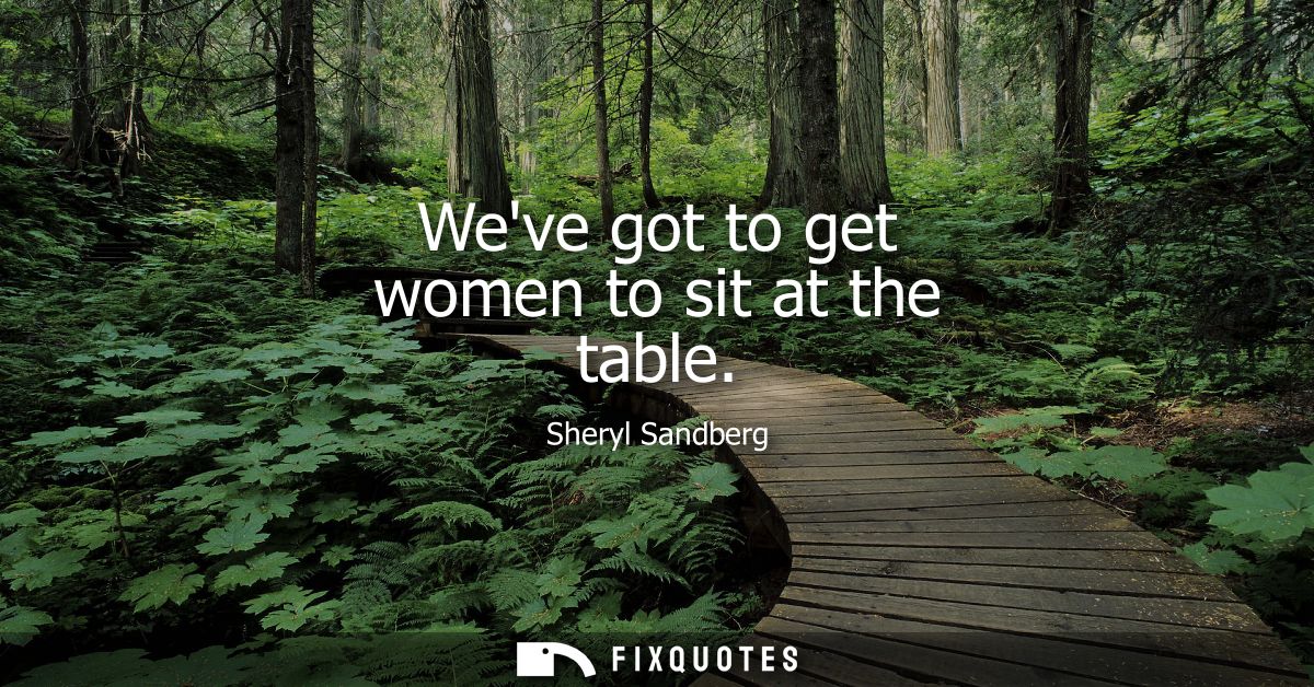 Weve got to get women to sit at the table