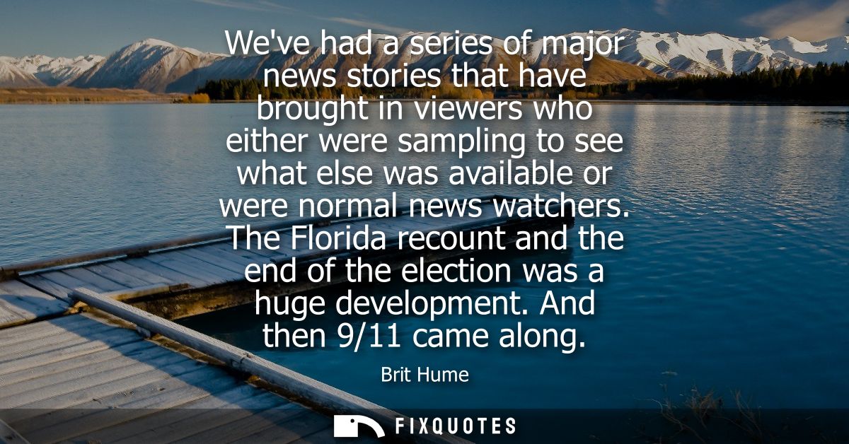 Weve had a series of major news stories that have brought in viewers who either were sampling to see what else was avail