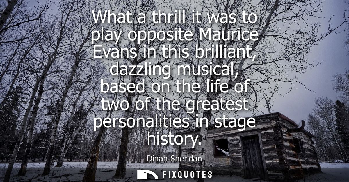 What a thrill it was to play opposite Maurice Evans in this brilliant, dazzling musical, based on the life of two of the