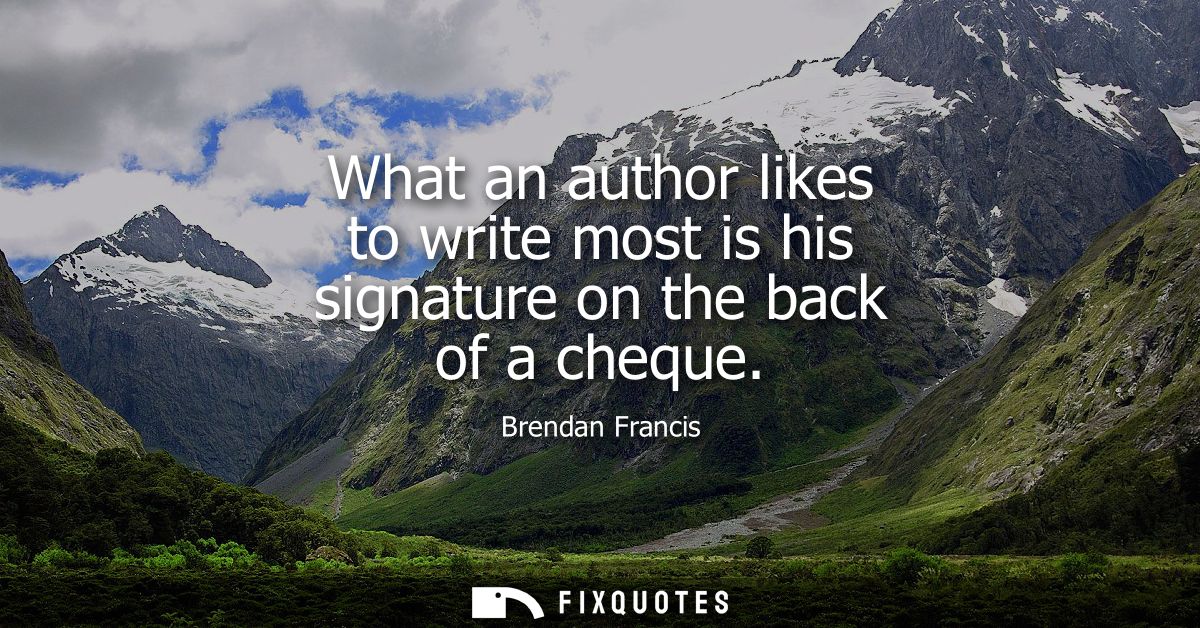 What an author likes to write most is his signature on the back of a cheque