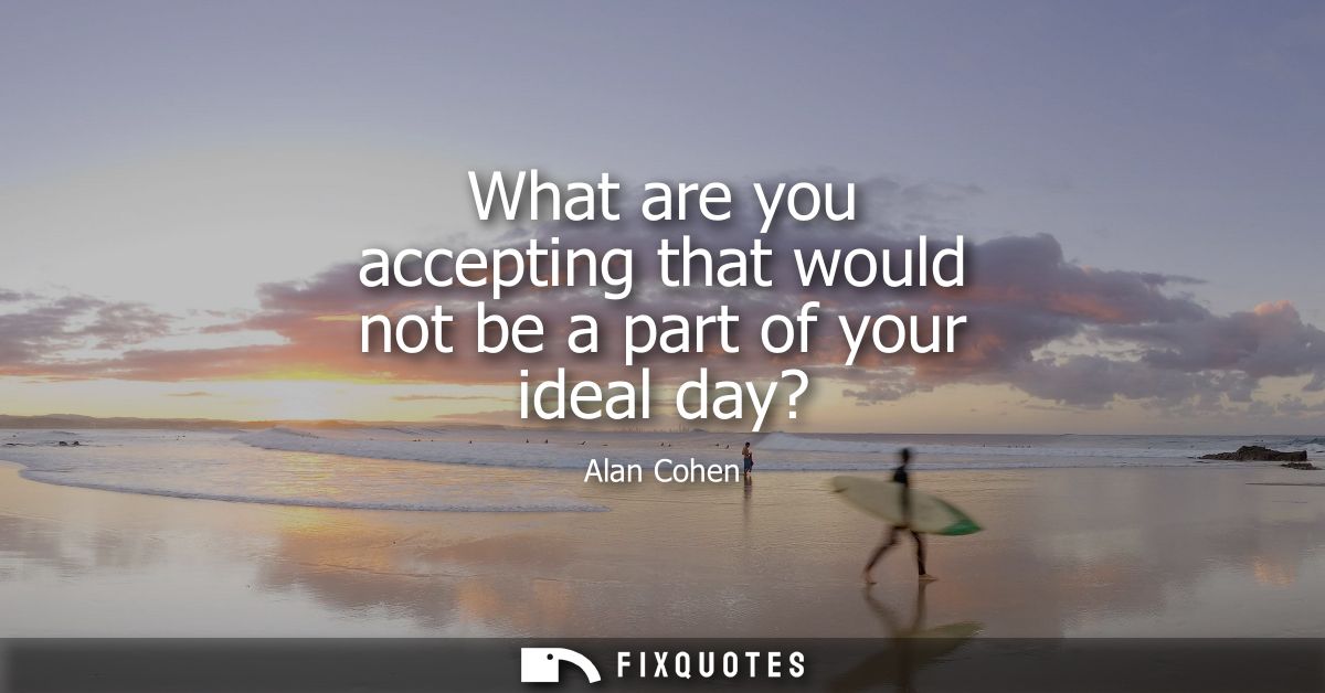 What are you accepting that would not be a part of your ideal day?