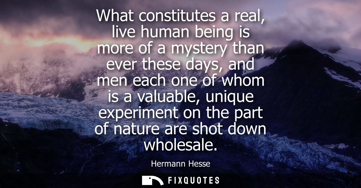 What constitutes a real, live human being is more of a mystery than ever these days, and men each one of whom is a valua