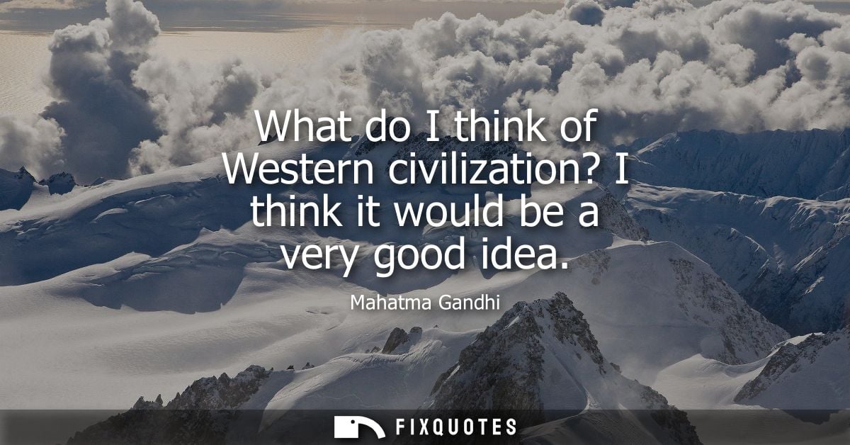 What do I think of Western civilization? I think it would be a very good idea