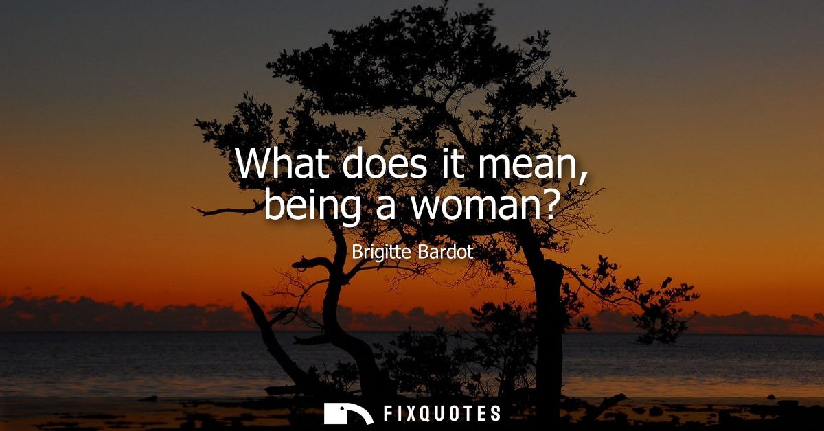 What does it mean, being a woman?