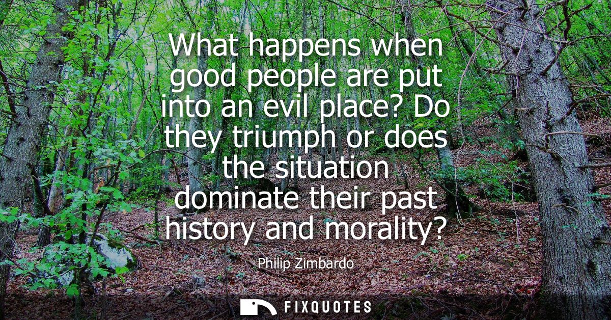 What happens when good people are put into an evil place? Do they triumph or does the situation dominate their past hist